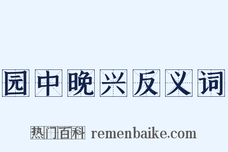 园中晚兴反义词是什么意思的图片